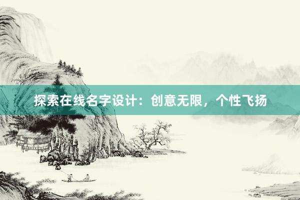 探索在线名字设计：创意无限，个性飞扬